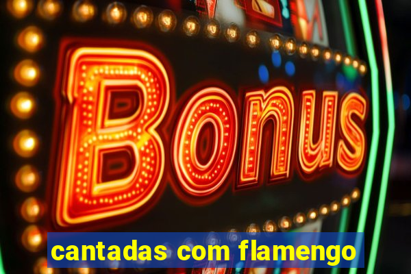 cantadas com flamengo